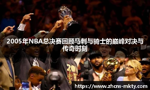 2005年NBA总决赛回顾马刺与骑士的巅峰对决与传奇时刻