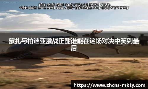 蒙扎与柏迪亚激战正酣谁能在这场对决中笑到最后