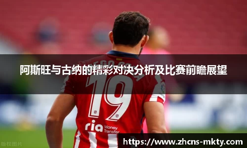 阿斯旺与古纳的精彩对决分析及比赛前瞻展望