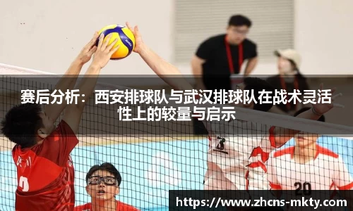 赛后分析：西安排球队与武汉排球队在战术灵活性上的较量与启示
