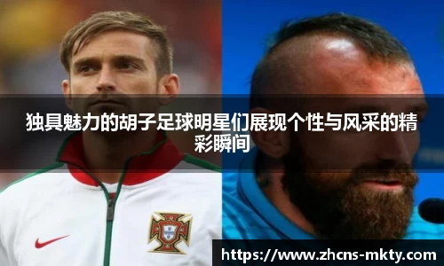 独具魅力的胡子足球明星们展现个性与风采的精彩瞬间