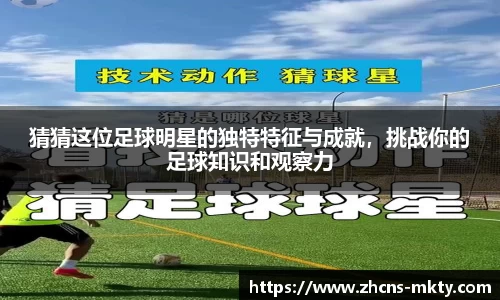猜猜这位足球明星的独特特征与成就，挑战你的足球知识和观察力