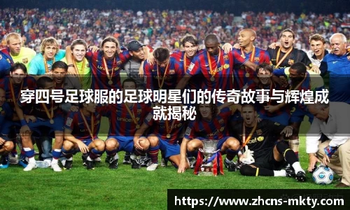 穿四号足球服的足球明星们的传奇故事与辉煌成就揭秘